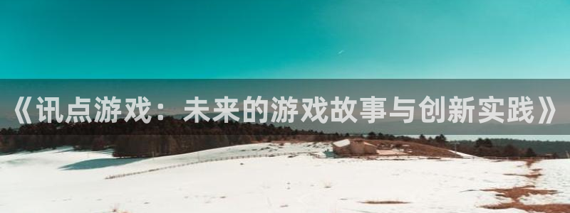 高德娱乐登录网址：《讯点游戏：未来的游戏故事与创新实践》