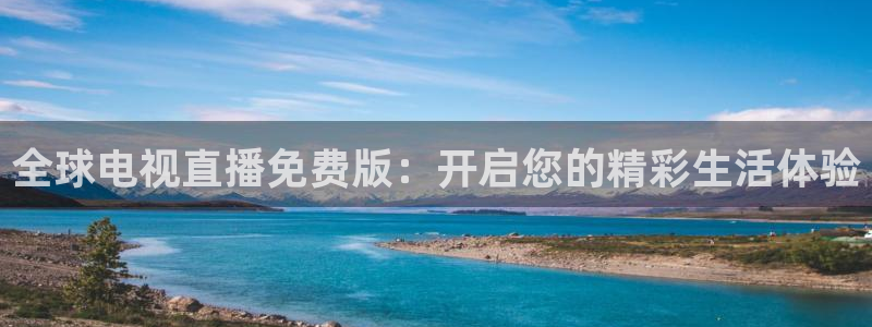 劲爆体育直播高清：全球电视直播免费版：开启您的精彩生活体验