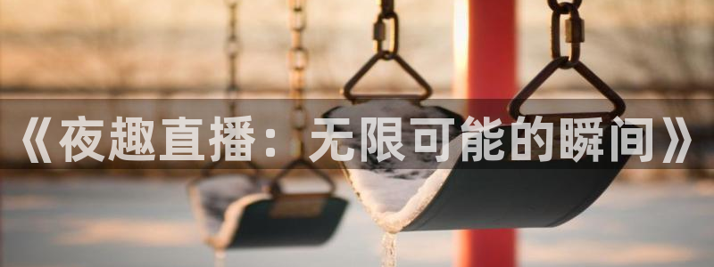 劲爆体育今日节目表直播：《夜趣直播：无限可能的瞬间》